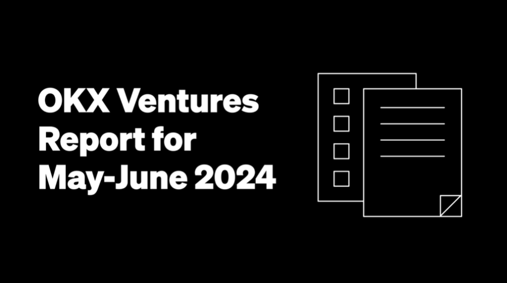 ​OKX Ventures 2024 年 5~6 月投資雙月報：多領域穩中向好，對市場前景保持樂觀
