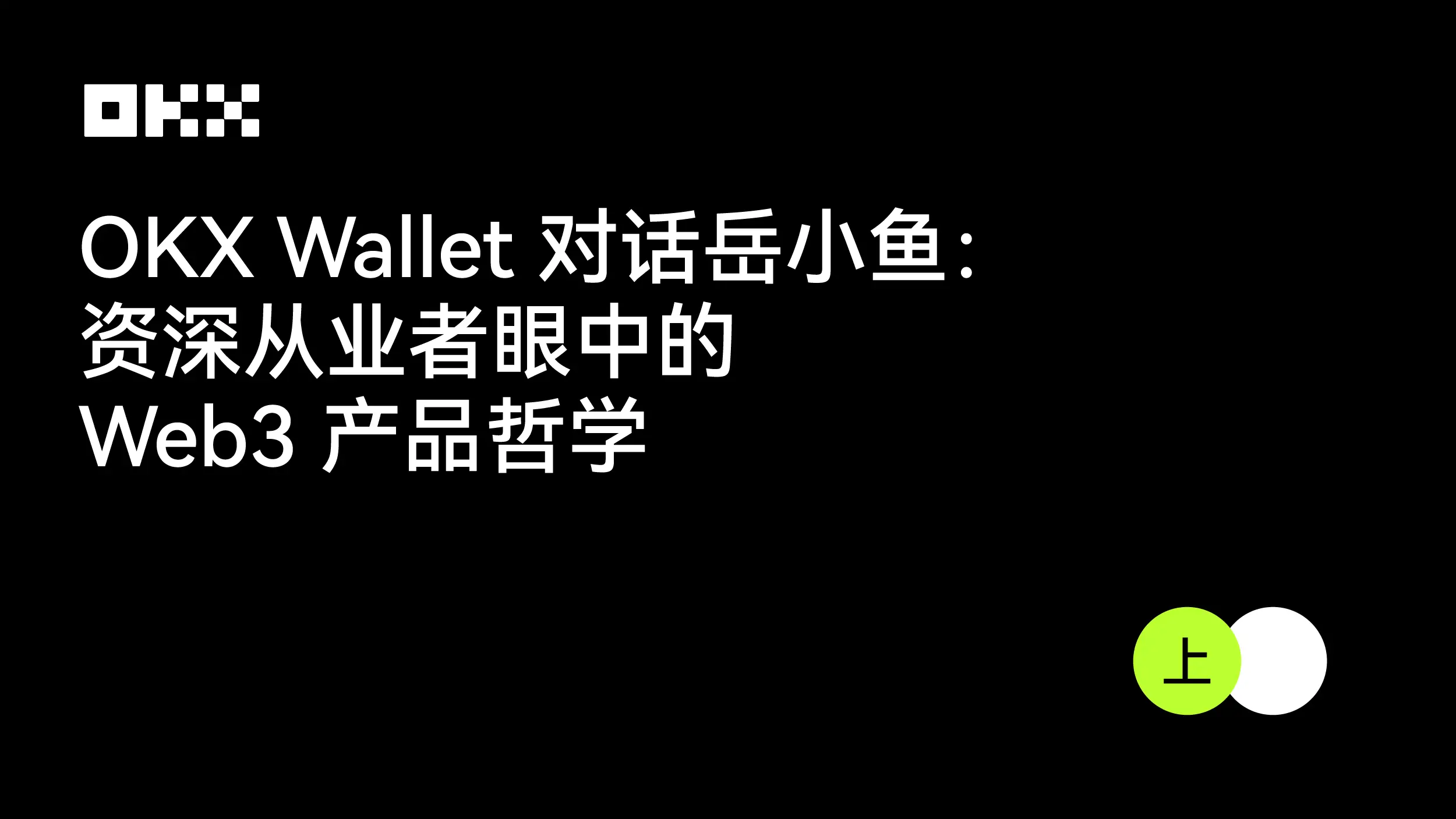 OKX Wallet 对话岳小鱼：资深从业者眼中的 Web3 产品哲学（上）