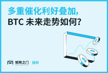 Matrixport 投研:多重催化利好叠加,BTC 未来走势如何?